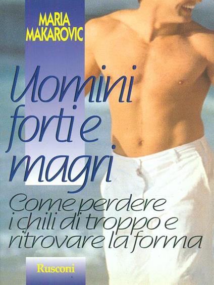 Uomini forti e magri. Come perdere i chili di troppo e ritrovare la forma - Maria Makarovic - copertina