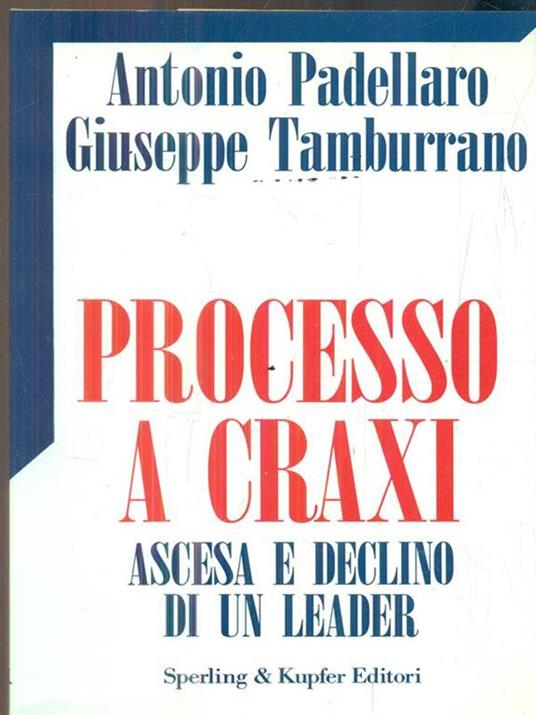 Processo a Craxi. Ascesa e declino di un leader - Antonio Padellaro,Giuseppe Tamburrano - copertina