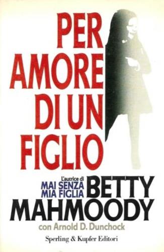 Per amore di un figlio - Betty Mahmoody,Arnold D. Dunchock - copertina