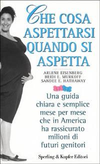 Che cosa aspettarsi quando si aspetta - Arlene Eisenberg,Heidi Murkoff,Sandee Eisenberg Hathaway - copertina