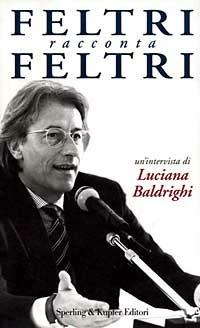 Feltri racconta Feltri - Vittorio Feltri,Luciana Baldrighi - copertina