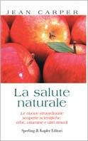 La salute naturale. Le nuove straordinarie scoperte scientifiche: erbe, vitamine e altri rimedi - Jean Carper - copertina
