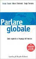 Parlare globale. Guida ragionata ai linguaggi dell'impresa per comprendere i messaggi del mercato