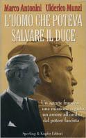 L' uomo che poteva salvare il Duce - Marco Antonini,Ulderico Munzi - copertina