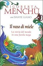 Il vaso di miele. La storia del mondo in una favola Maya