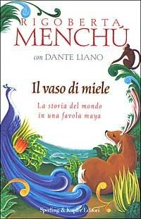 Il vaso di miele. La storia del mondo in una favola Maya - Rigoberta Menchú,Dante Liano - copertina