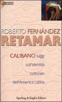 Calibano. Saggi sull'identità culturale dell'America latina - Roberto Fernández Retamar - 2