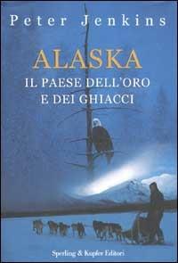 Alaska. Il paese dell'oro e dei ghiacci - Peter Jenkins - copertina