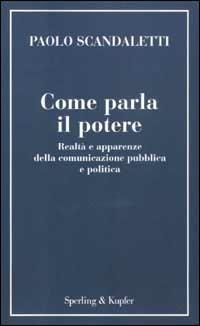 Come parla il potere. Realtà e apparenze della comunicazione pubblica e politica - Paolo Scandaletti - copertina