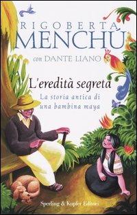 L' eredità segreta. La storia antica di una bambina maya - Rigoberta Menchú,Dante Liano - copertina