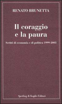 Il coraggio e la paura. Scritti di economia e di politica 1999-2003 - Renato Brunetta - copertina