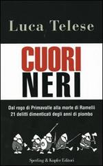 Cuori neri. Dal rogo di Primavalle alla morte di Ramelli. 21 delitti dimenticati degli anni di piombo