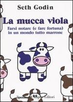 La mucca viola. Farsi notare (e fare fortuna) in un mondo tutto marrone