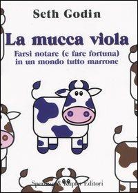 La mucca viola. Farsi notare (e fare fortuna) in un mondo tutto marrone - Seth Godin - copertina