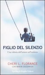 Figlio del silenzio. Una vittoria dell'amore sull'autismo