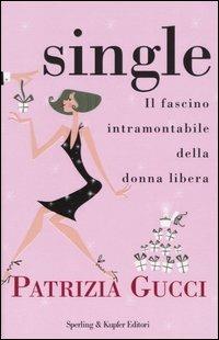 Single. Il fascino intramontabile della donna libera - Patrizia Gucci - copertina
