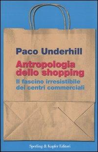 Antropologia dello shopping. Il fascino irresistibile dei centri commerciali - Paco Underhill - copertina