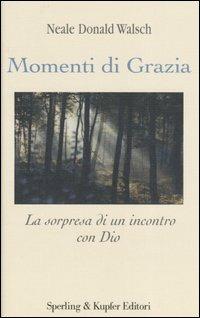 Momenti di grazia. La sorpresa di un incontro con Dio - Neale Donald Walsch - copertina