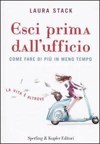 Esci prima dall'ufficio. Come fare di più in meno tempo - Laura Stack - copertina