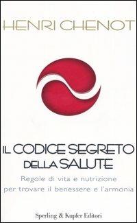 Il codice segreto della salute. Regole di vita e nutrizione per trovare il benessere e l'armonia - Henri Chenot - copertina