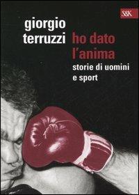 Ho dato l'anima. Storie di uomini e sport - Giorgio Terruzzi - copertina