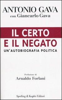 Il certo e il negato. Un'autobiografia politica - Antonio Gava,Giancarlo Gava - copertina