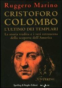 Cristoforo Colombo l'ultimo dei templari. La storia tradita e i veri retroscena della scoperta dell'America - Ruggero Marino - copertina
