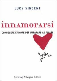 Innamorarsi. Conoscere l'amore per imparare ad amare - Lucy Vincent - copertina