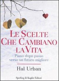 Le scelte che cambiano la vita. Passo dopo passo verso un futuro migliore - Hal Urban - copertina