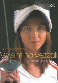 A viso scoperto - Valentina Vezzali,Caterina Luchetti - copertina