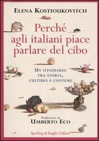 Perché agli italiani piace parlare del cibo. Un itinerario tra storia, cultura e costume - Elena Kostioukovitch - copertina