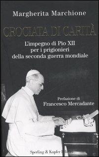 Crociata di carità. L'impegno di Pio XII per i prigionieri della seconda guerra mondiale - Margherita Marchione - 3