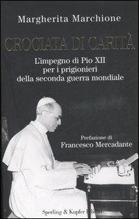 Crociata di carità. L'impegno di Pio XII per i prigionieri della seconda guerra mondiale - Margherita Marchione - copertina