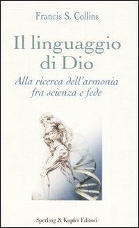 Il linguaggio di Dio. Alla ricerca dell'armonia fra scienza e fede - Francis S. Collins - copertina