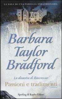 Passioni e tradimenti. La dinastia di Ravenscar - Barbara Taylor Bradford - copertina