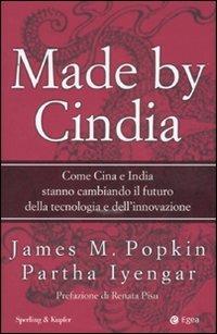 Made by Cindia. Come Cina e India stanno cambiando il futuro della tecnologia e dell'innovazione - James M. Popkin,Partha Iyengar - copertina