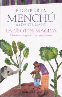 La grotta magica. Il fantastico viaggio di Ixkem, bambina Maya - Rigoberta Menchú,Dante Liano - copertina