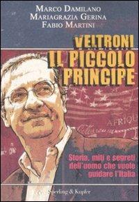 Veltroni il piccolo principe. Storia, miti e segreti dell'uomo che vuole guidare l'Italia - Marco Damilano,Mariagrazia Gerina,Fabio Martini - copertina