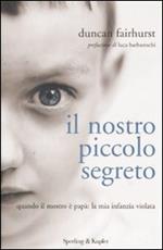 Il nostro piccolo segreto. Quando il mostro è papà: la mia infanzia violata