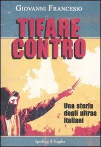 Tifare contro. Una storia degli ultras italiani - Giovanni Francesio - copertina