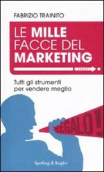 Le mille facce del marketing. Tutti gli strumenti per vendere meglio