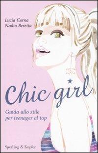 Chic girl. Guida allo stile per teenager al top - Lucia Corna,Nadia Beretta - copertina