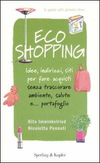 Ecoshopping. Idee, indirizzi, siti per fare acquisti senza trascurare ambiente, salute e... portafoglio - Rita Imwinkelried,Nicoletta Pennati - copertina
