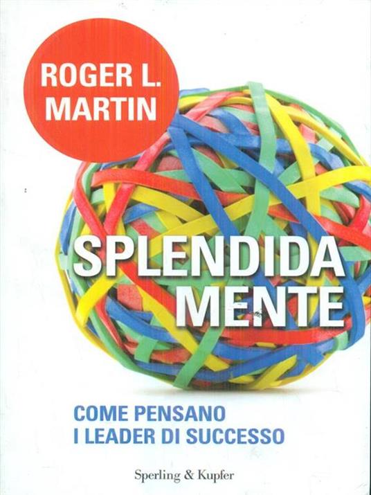 Splendida mente. Come pensano i leader di successo - Roger L. Martin - 4