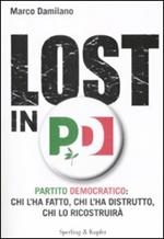 Lost in PD. Partito democratico: chi l'ha fatto, chi l'ha distrutto, chi lo ricostruirà