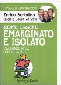 Come essere emarginato e isolato lavorando male con gli altri. I manuali di autodistruzione - Enrico Bertolino,Luca Varvelli,Laura Varvelli - 2