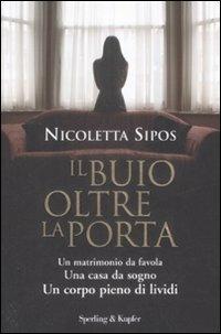 Il buio oltre la porta. Un matrimonio da favola. Una casa da sogno. Un corpo pieno di lividi - Nicoletta Sipos - copertina