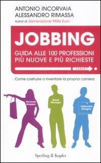 Jobbing. Guida alle 100 professioni più nuove e più richieste - Antonio Incorvaia,Alessandro Rimassa - copertina