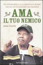 Ama il tuo nemico. Nelson Mandela e la partita di rugby che ha fatto nascere una nazione