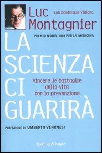 La scienza ci guarirà. Vincere le battaglie della vita con la prevenzione - Luc Montagnier,Dominique Vialard - copertina